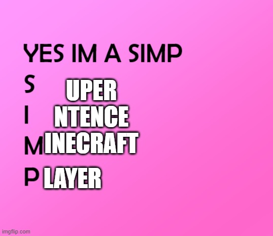 im a simp | UPER
NTENCE

INECRAFT; LAYER | image tagged in im a simp | made w/ Imgflip meme maker