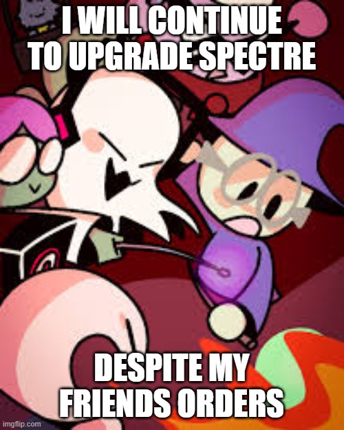 Tower Heroes | I WILL CONTINUE TO UPGRADE SPECTRE DESPITE MY FRIENDS ORDERS | image tagged in tower heroes | made w/ Imgflip meme maker