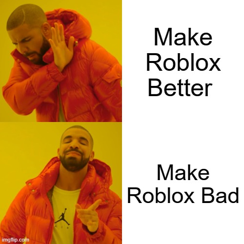 Drake Hotline Bling Meme | Make Roblox Better; Make Roblox Bad | image tagged in memes,drake hotline bling | made w/ Imgflip meme maker