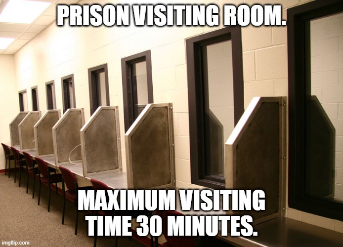 Status: Open | PRISON VISITING ROOM. MAXIMUM VISITING TIME 30 MINUTES. | made w/ Imgflip meme maker