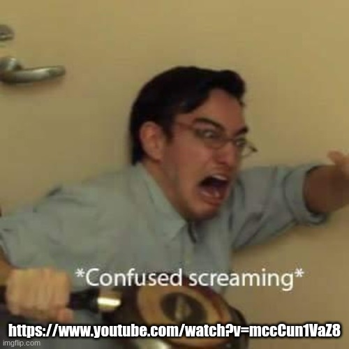 filthy frank confused scream | https://www.youtube.com/watch?v=mccCun1VaZ8 | image tagged in filthy frank confused scream | made w/ Imgflip meme maker