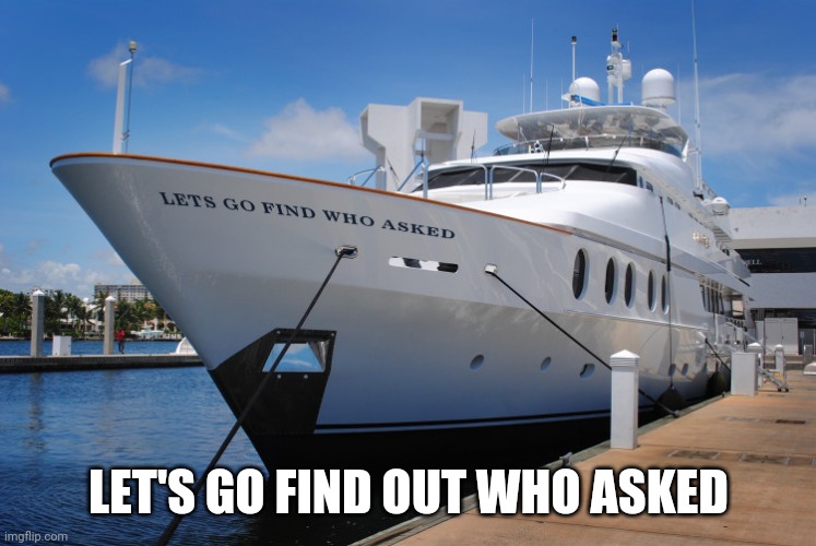 lets go find who asked ship | LET'S GO FIND OUT WHO ASKED | image tagged in lets go find who asked ship | made w/ Imgflip meme maker