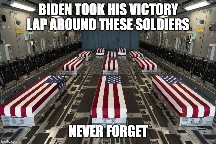 BIDENS VICTORY LAP | BIDEN TOOK HIS VICTORY LAP AROUND THESE SOLDIERS; NEVER FORGET | made w/ Imgflip meme maker