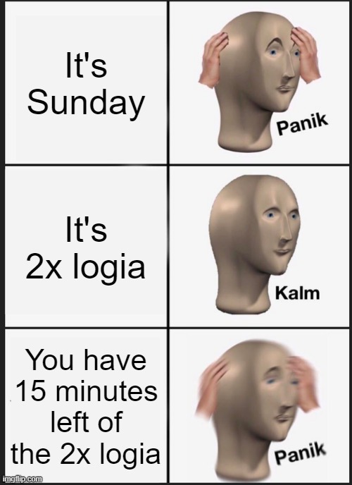 better panik | It's Sunday; It's 2x logia; You have 15 minutes left of the 2x logia | image tagged in memes,panik kalm panik | made w/ Imgflip meme maker