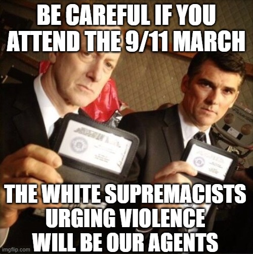 FBI | BE CAREFUL IF YOU ATTEND THE 9/11 MARCH; THE WHITE SUPREMACISTS URGING VIOLENCE WILL BE OUR AGENTS | image tagged in fbi | made w/ Imgflip meme maker