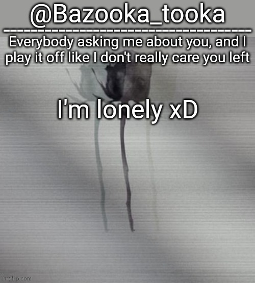 I'm lonely | I'm lonely xD | image tagged in i'm lonely | made w/ Imgflip meme maker