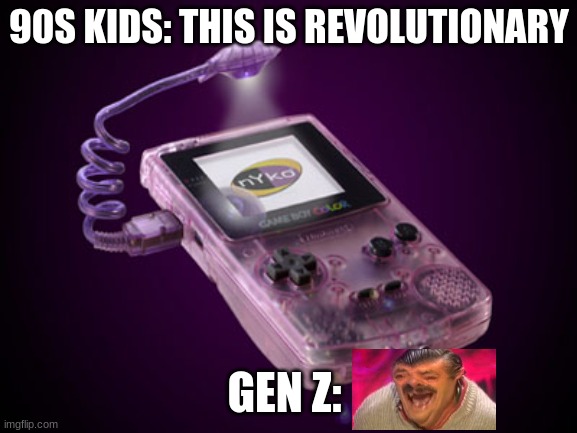 Revolutionary | 90S KIDS: THIS IS REVOLUTIONARY; GEN Z: | image tagged in gameboy light | made w/ Imgflip meme maker