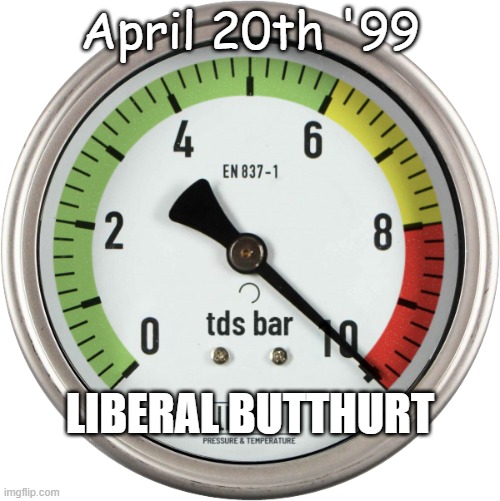 That day didn't shock conservatives as much tbh. | April 20th '99; LIBERAL BUTTHURT | image tagged in tds,420,1999,troll,butthurt,liberals | made w/ Imgflip meme maker