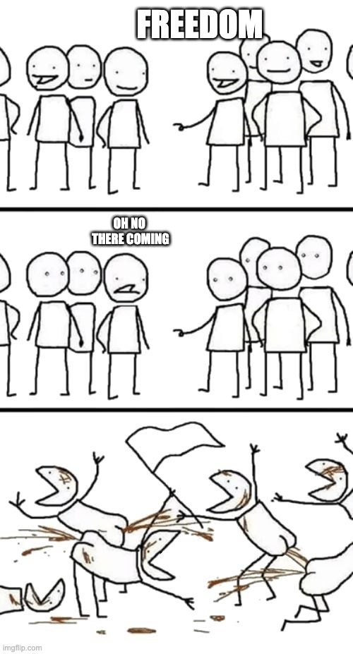 Oh no here comes the Plebs | FREEDOM; OH NO  THERE COMING | image tagged in oh no here comes the plebs | made w/ Imgflip meme maker