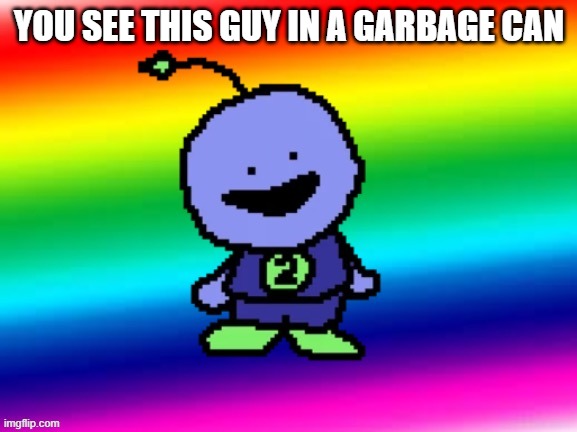 Scientifically Epic Robot | YOU SEE THIS GUY IN A GARBAGE CAN | image tagged in scientifically epic robot | made w/ Imgflip meme maker