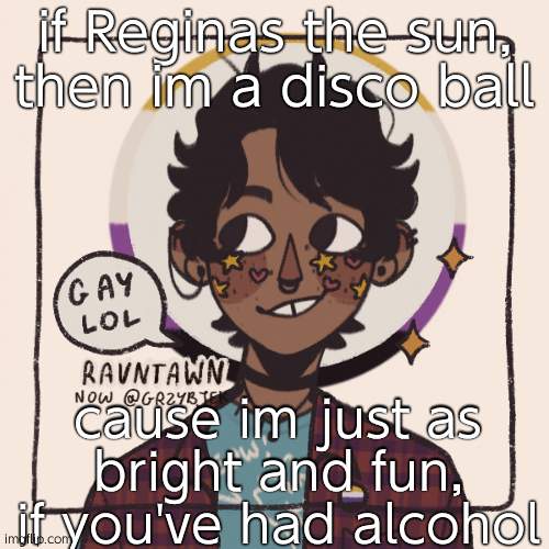 Gummyworms favorite picrew | if Reginas the sun, then im a disco ball; cause im just as bright and fun, if you've had alcohol | image tagged in gummyworms favorite picrew | made w/ Imgflip meme maker