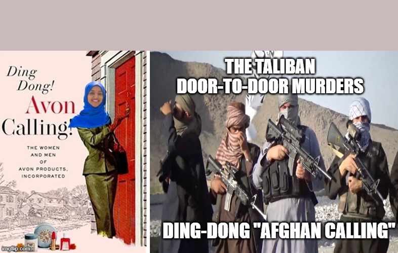 THANK YOU, JOE! You're not even done yet. | THE TALIBAN DOOR-TO-DOOR MURDERS; DING-DONG "AFGHAN CALLING" | image tagged in joe biden,usa,democratic socialism,afghanistan | made w/ Imgflip meme maker