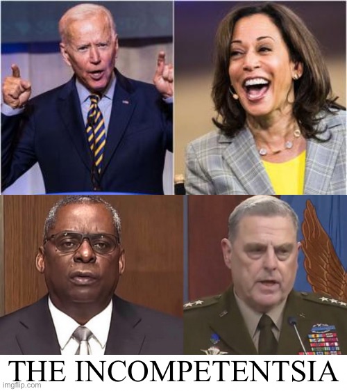 Simply incompetent! | THE INCOMPETENTSIA | image tagged in joe biden,biden,democrat party,us military,incompetence,government corruption | made w/ Imgflip meme maker