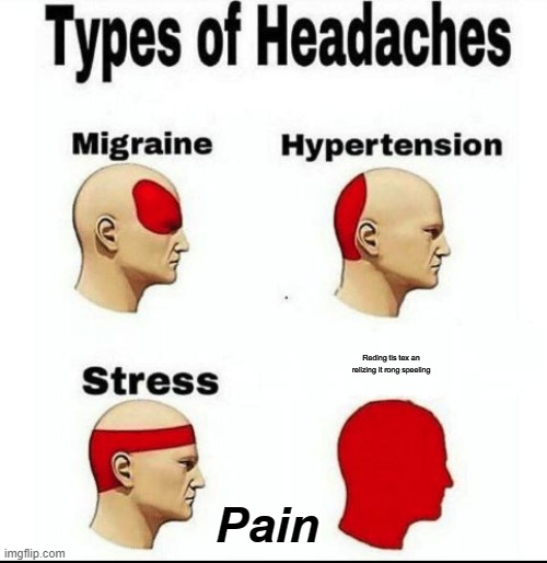 That one meme | Reding tis tex an relizing it rong speeling; Pain | image tagged in types of headaches meme | made w/ Imgflip meme maker