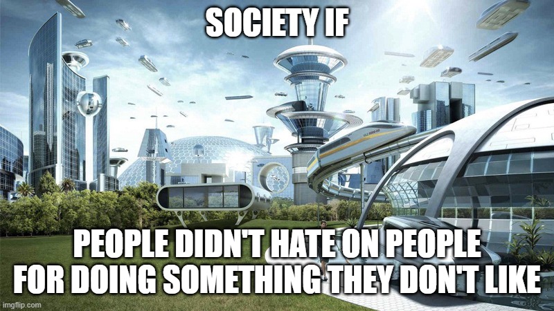 I play Fortnite and I like it. DEAL WITH IT! | SOCIETY IF; PEOPLE DIDN'T HATE ON PEOPLE FOR DOING SOMETHING THEY DON'T LIKE | image tagged in society if | made w/ Imgflip meme maker