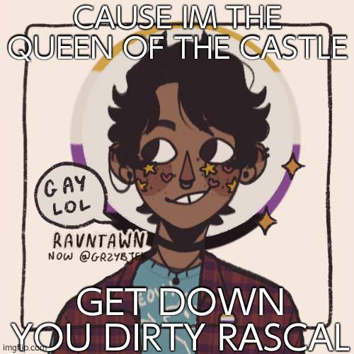 i like this song | CAUSE IM THE QUEEN OF THE CASTLE; GET DOWN YOU DIRTY RASCAL | image tagged in gummyworms favorite picrew | made w/ Imgflip meme maker