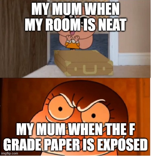 Angwy Anais | MY MUM WHEN MY ROOM IS NEAT; MY MUM WHEN THE F GRADE PAPER IS EXPOSED | image tagged in gumball - anais false hope meme,grades,memes | made w/ Imgflip meme maker