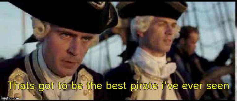 That’s got to be the best pirate I’ve ever seen | Thats got to be the best pirate i've ever seen | image tagged in that s got to be the best pirate i ve ever seen | made w/ Imgflip meme maker