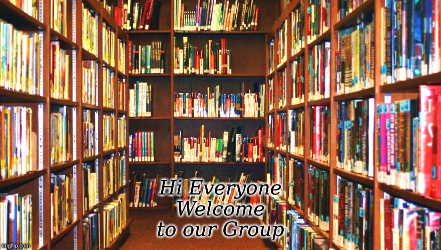 Hi Everyone Welcome to our Group | Hi Everyone
Welcome
to our Group | image tagged in library,books,book groups | made w/ Imgflip meme maker