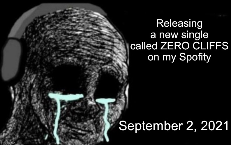 Look for TheBigPig on Spotify | Releasing a new single called ZERO CLIFFS on my Spofity; September 2, 2021 | image tagged in have fun | made w/ Imgflip meme maker