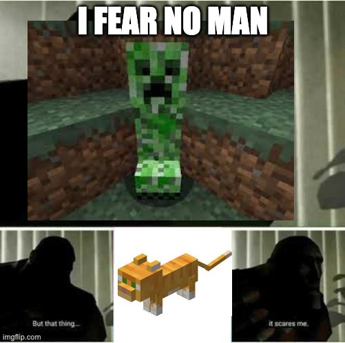 . | I FEAR NO MAN | image tagged in minecraft creeper,minecraft,memes | made w/ Imgflip meme maker