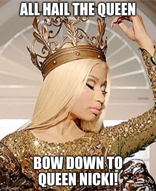 ALL HAIL QUEEN NICKI!  ALL HAIL QUEEN NICKI! | ALL HAIL THE QUEEN; BOW DOWN TO QUEEN NICKI! | image tagged in nicki minaj queen crown | made w/ Imgflip meme maker