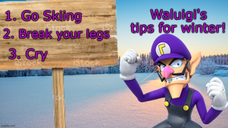 Waluigi's tips for winter | Waluigi's tips for winter! 1. Go Skiing; 2. Break your legs; 3. Cry | made w/ Imgflip meme maker