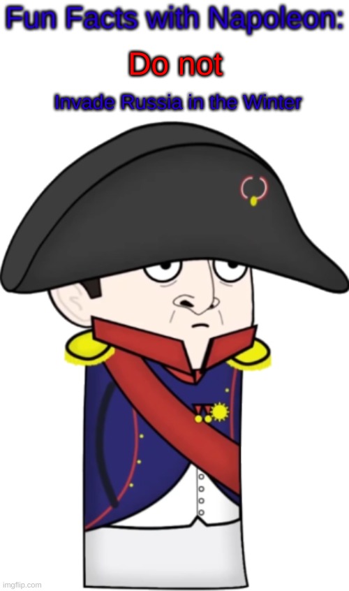 Do not; Invade Russia in the Winter | image tagged in fun facts with napoloen | made w/ Imgflip meme maker