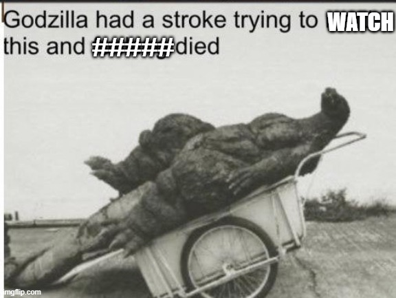 Godzilla | WATCH ##### | image tagged in godzilla | made w/ Imgflip meme maker