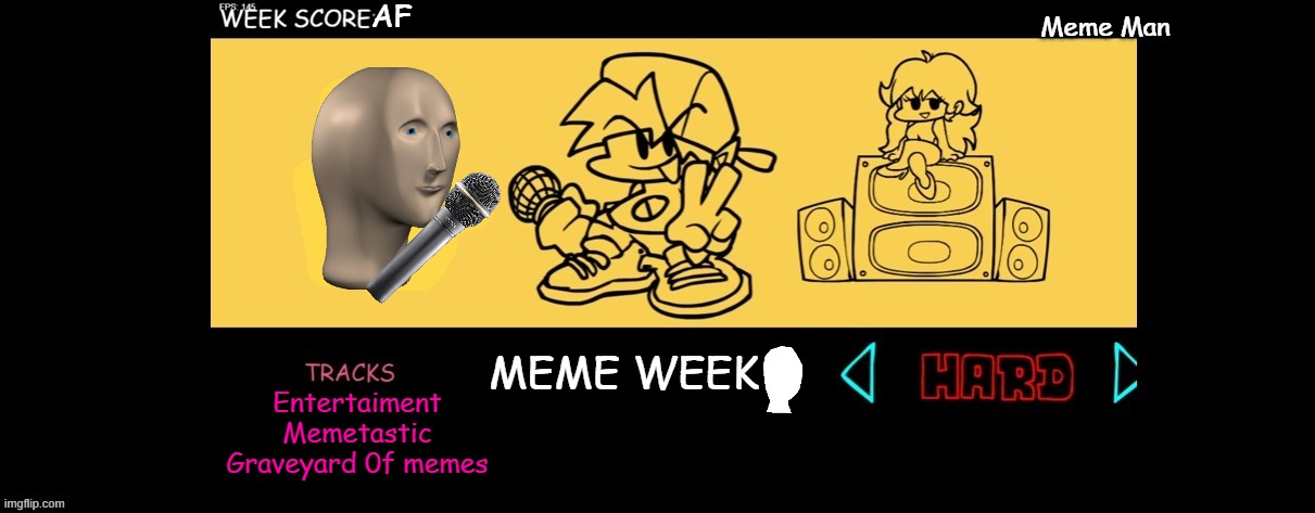 Meme Week | AF; Meme Man; MEME WEEK; Entertaiment
Memetastic
Graveyard 0f memes | image tagged in fnf custom week | made w/ Imgflip meme maker