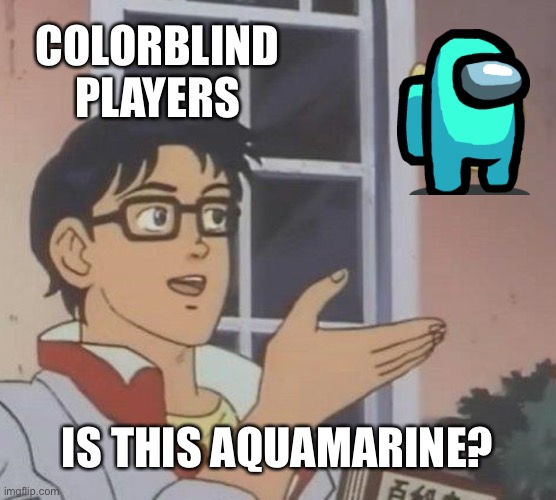 Is it Light Blue? Cyan? Teal? I don’t even know | COLORBLIND PLAYERS; IS THIS AQUAMARINE? | image tagged in memes,is this a pigeon,among us | made w/ Imgflip meme maker