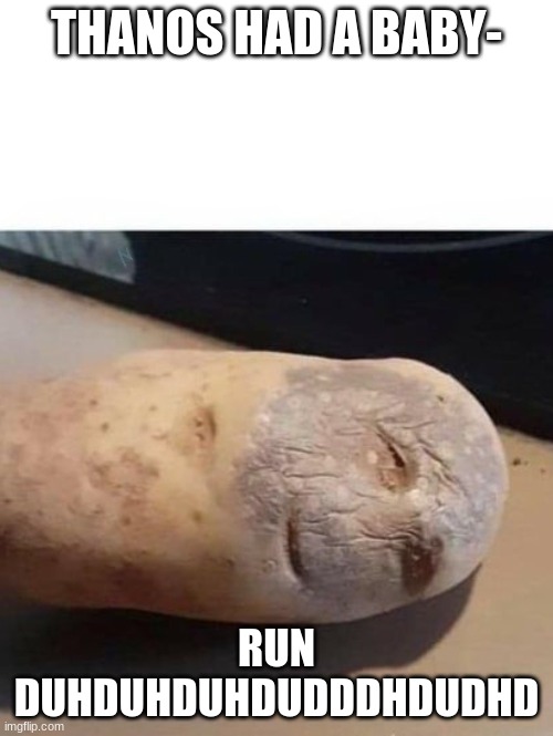 Baby Thanos Potato | THANOS HAD A BABY-; RUN DUHDUHDUHDUDDDHDUDHD | image tagged in baby thanos potato | made w/ Imgflip meme maker