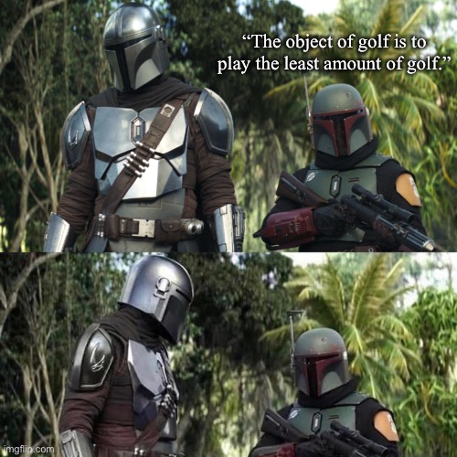 No lies detected. | “The object of golf is to play the least amount of golf.” | image tagged in mandalorian boba fett said weird thing,golf,golfing,sports,games,lazy | made w/ Imgflip meme maker