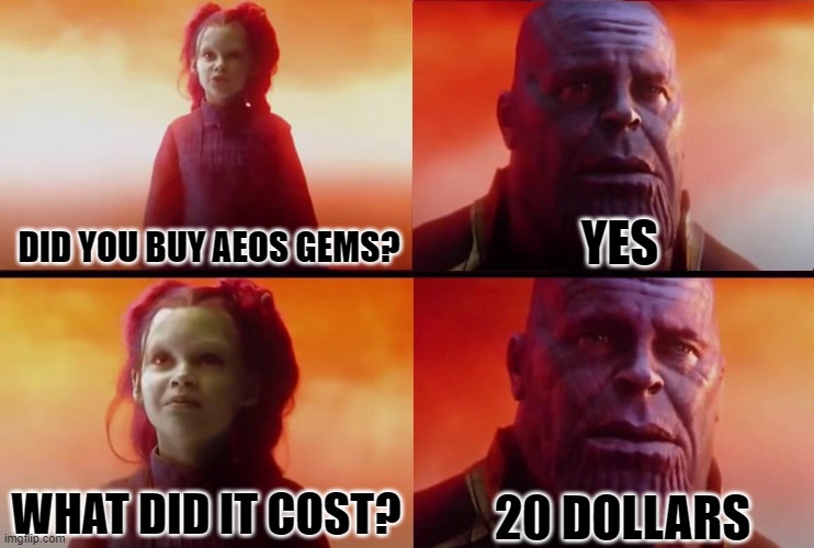 What did it cost? | YES; DID YOU BUY AEOS GEMS? 20 DOLLARS; WHAT DID IT COST? | image tagged in what did it cost | made w/ Imgflip meme maker