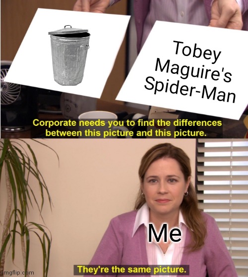 Tobey Maguire's Spider-Man is not good at all | Tobey Maguire's Spider-Man; Me | image tagged in memes,they're the same picture | made w/ Imgflip meme maker