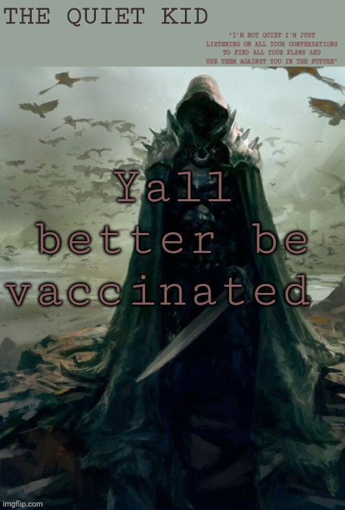 Quiet kid | Yall better be vaccinated | image tagged in quiet kid | made w/ Imgflip meme maker