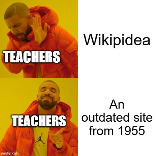 Drake Hotline Bling | Wikipidea; TEACHERS; An outdated site from 1955; TEACHERS | image tagged in memes,drake hotline bling,wikipedia,true story,teachers,school memes | made w/ Imgflip meme maker