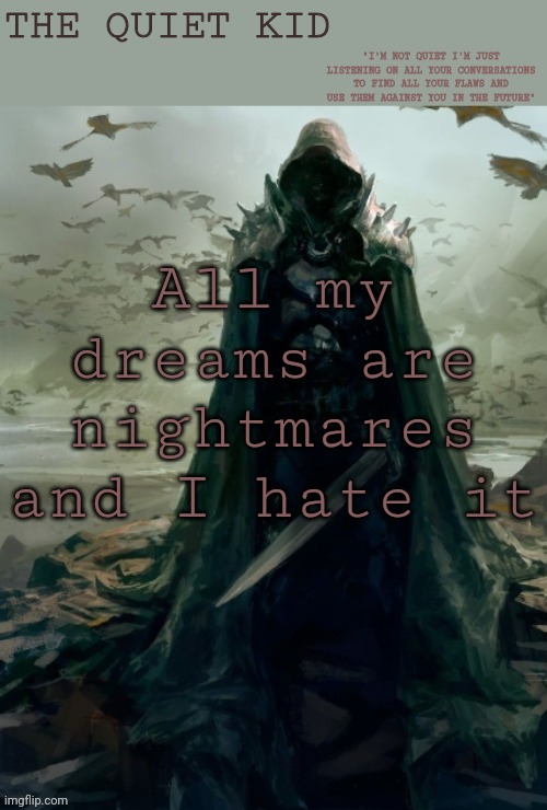 Quiet kid | All my dreams are nightmares and I hate it | image tagged in quiet kid | made w/ Imgflip meme maker