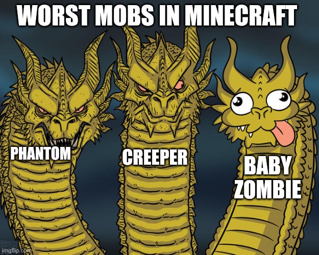 Three-headed Dragon | WORST MOBS IN MINECRAFT; PHANTOM; CREEPER; BABY ZOMBIE | image tagged in three-headed dragon | made w/ Imgflip meme maker