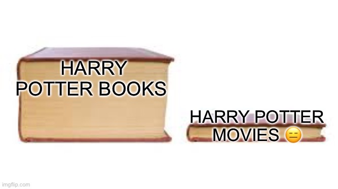 No cap negl | HARRY POTTER BOOKS; HARRY POTTER MOVIES 😑 | image tagged in big book small book | made w/ Imgflip meme maker