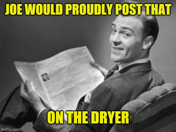 50's newspaper | JOE WOULD PROUDLY POST THAT ON THE DRYER | image tagged in 50's newspaper | made w/ Imgflip meme maker