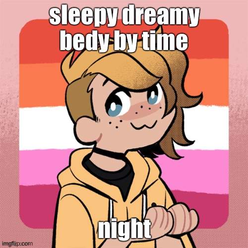 sleepy dreamy bedy by time; night | image tagged in hey look it s bean | made w/ Imgflip meme maker