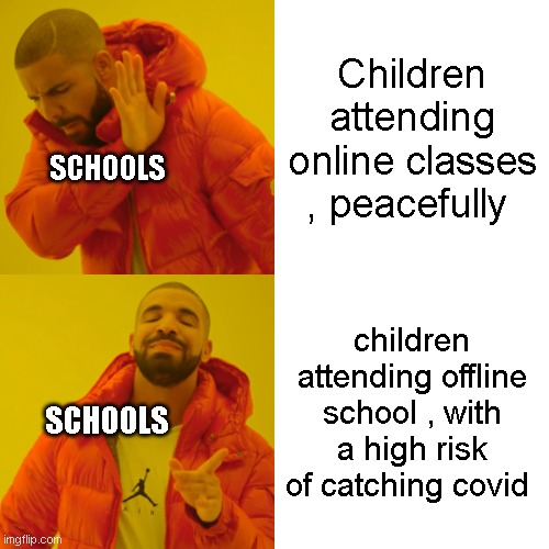 Drake Hotline Bling Meme | Children attending online classes , peacefully; SCHOOLS; children attending offline school , with a high risk of catching covid; SCHOOLS | image tagged in memes,drake hotline bling | made w/ Imgflip meme maker