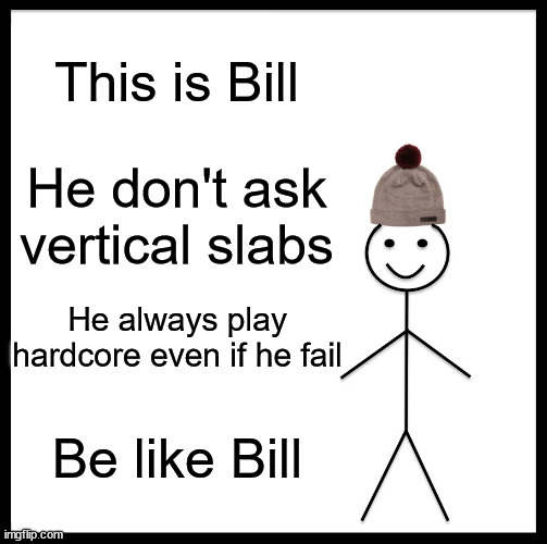 Minecraft Memes | This is Bill; He don't ask vertical slabs; He always play hardcore even if he fail; Be like Bill | image tagged in memes,be like bill,funny memes,minecraft | made w/ Imgflip meme maker