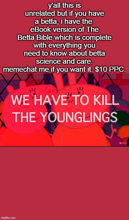we have to kill the younglings | y'all this is unrelated but if you have a betta, i have the  eBook version of The Betta Bible which is complete with everything you need to know about betta science and care. memechat me if you want it. $10 PPC. | image tagged in we have to kill the younglings | made w/ Imgflip meme maker