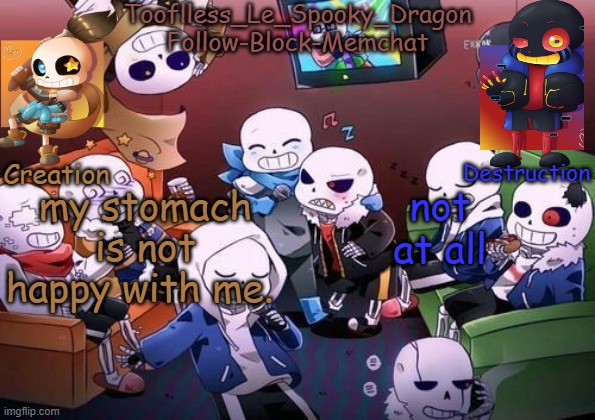 My stomach h a t e s me right now | my stomach is not happy with me. not at all | image tagged in tooflless's undertale temp | made w/ Imgflip meme maker