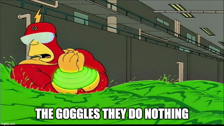 Radioactive man goggles do nothing | THE GOGGLES THEY DO NOTHING | image tagged in radioactive man goggles do nothing | made w/ Imgflip meme maker