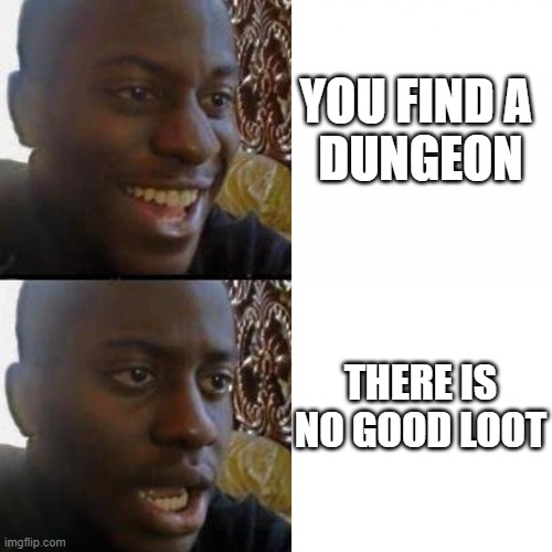Down in the dungeon | YOU FIND A 
DUNGEON; THERE IS NO GOOD LOOT | image tagged in yes no guy | made w/ Imgflip meme maker