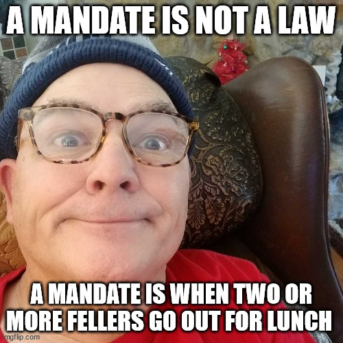 Durl Earl | A MANDATE IS NOT A LAW; A MANDATE IS WHEN TWO OR MORE FELLERS GO OUT FOR LUNCH | image tagged in durl earl | made w/ Imgflip meme maker