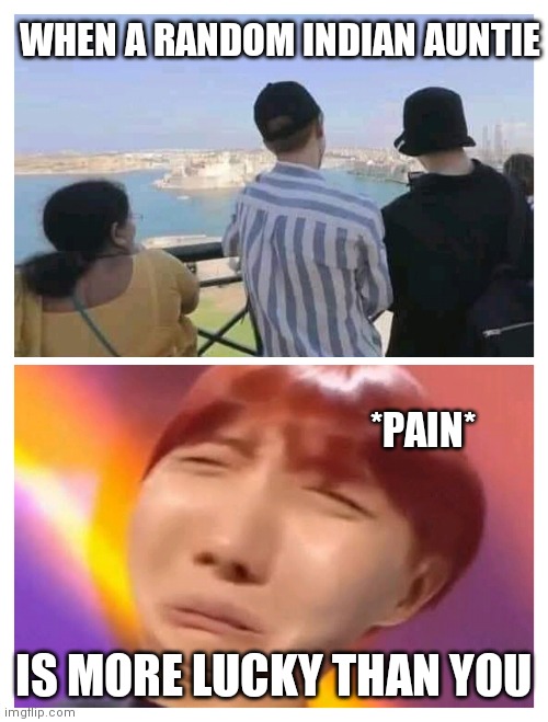 BTS MEMES | WHEN A RANDOM INDIAN AUNTIE; *PAIN*; IS MORE LUCKY THAN YOU | image tagged in bts | made w/ Imgflip meme maker